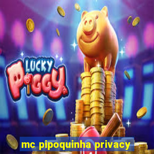 mc pipoquinha privacy